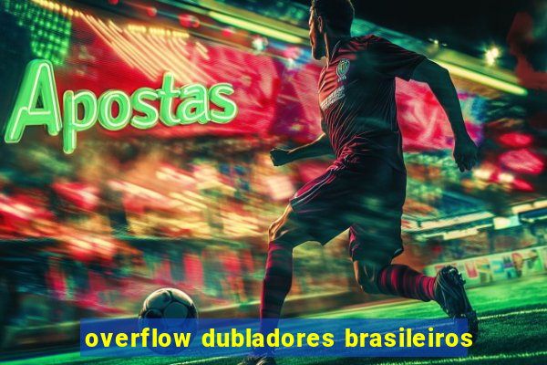 overflow dubladores brasileiros